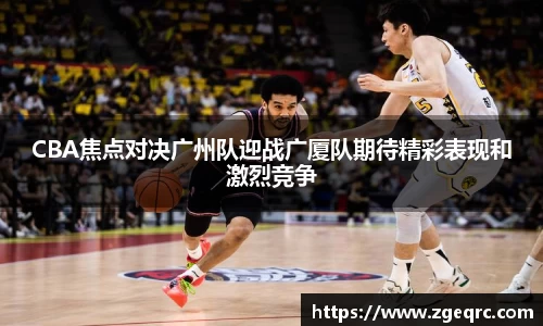 CBA焦点对决广州队迎战广厦队期待精彩表现和激烈竞争