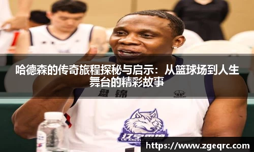 哈德森的传奇旅程探秘与启示：从篮球场到人生舞台的精彩故事